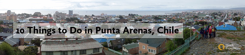 10 Things to Do in Punta Arenas